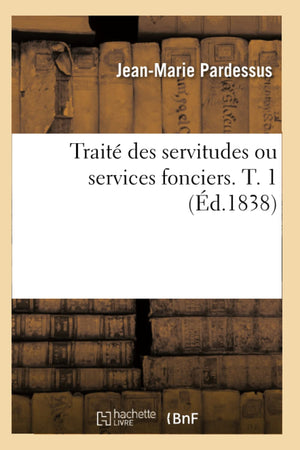 Trait Des Servitudes Ou Services Fonciers. T. 1 (D.1838) (Sciences Sociales) (French Edition),Used