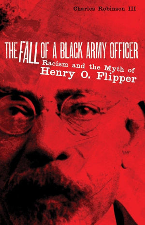 The Fall Of A Black Army Officer: Racism And The Myth Of Henry O. Flipper,Used