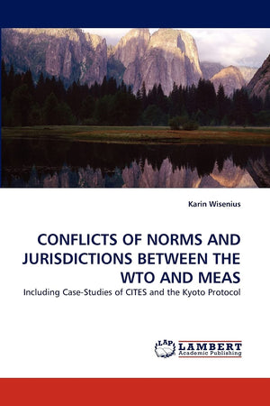 CONFLICTS OF NORMS AND JURISDICTIONS BETWEEN THE WTO AND MEAS: Including CaseStudies of CITES and the Kyoto Protocol,Used