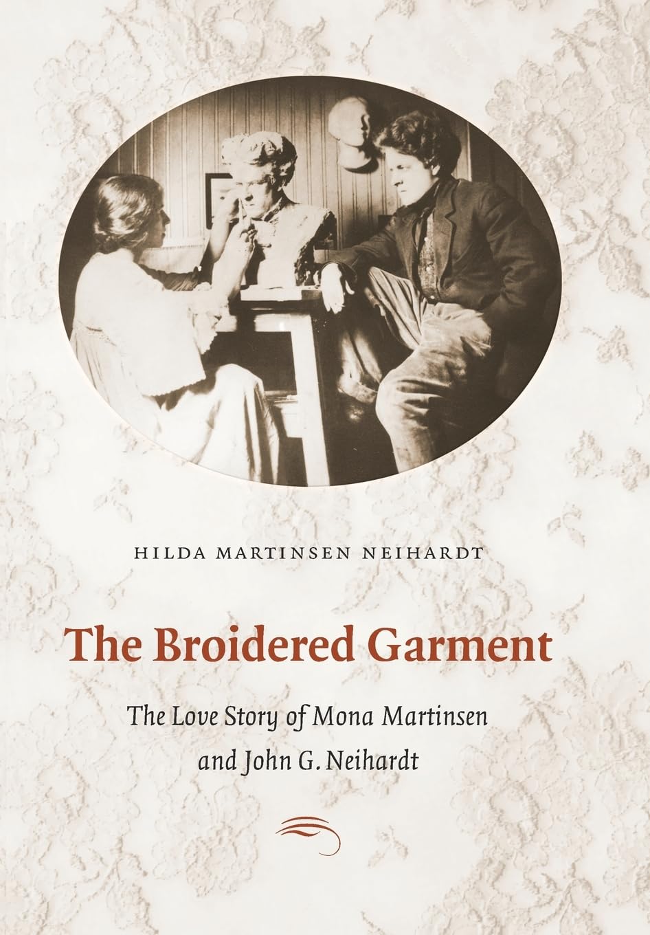 The Broidered Garment: The Love Story Of Mona Martinsen And John G. Neihardt,Used
