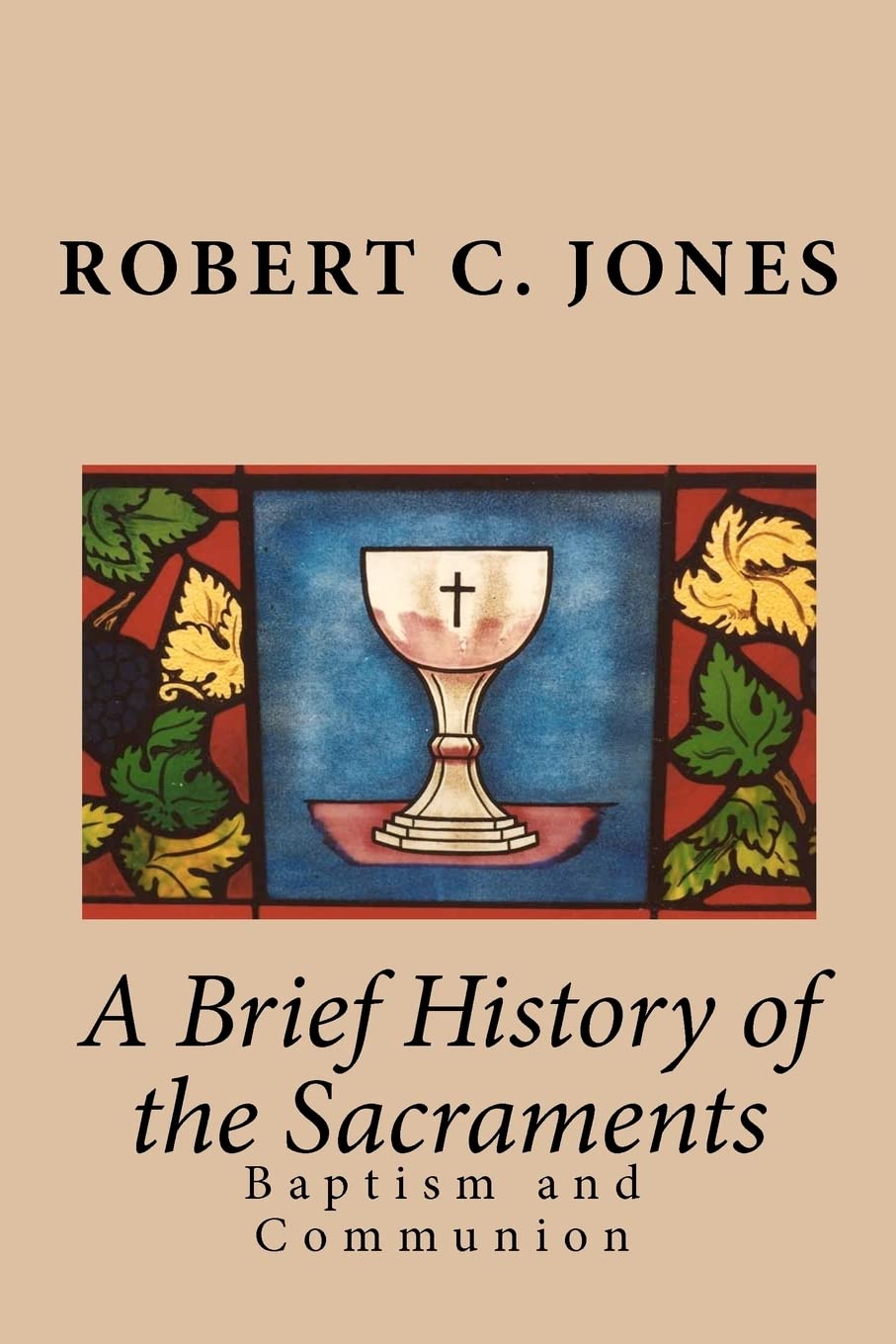 A Brief History of the Sacraments: Baptism and Communion,Used