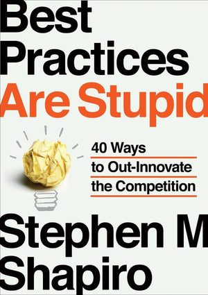 Best Practices Are Stupid: 40 Ways to OutInnovate the Competition,Used