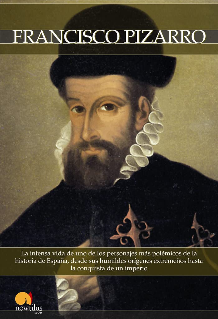 Breve historia de Francisco Pizarro: La intensa vida de uno de los personajes ms polmicos de la historia de Espaa, desde sus