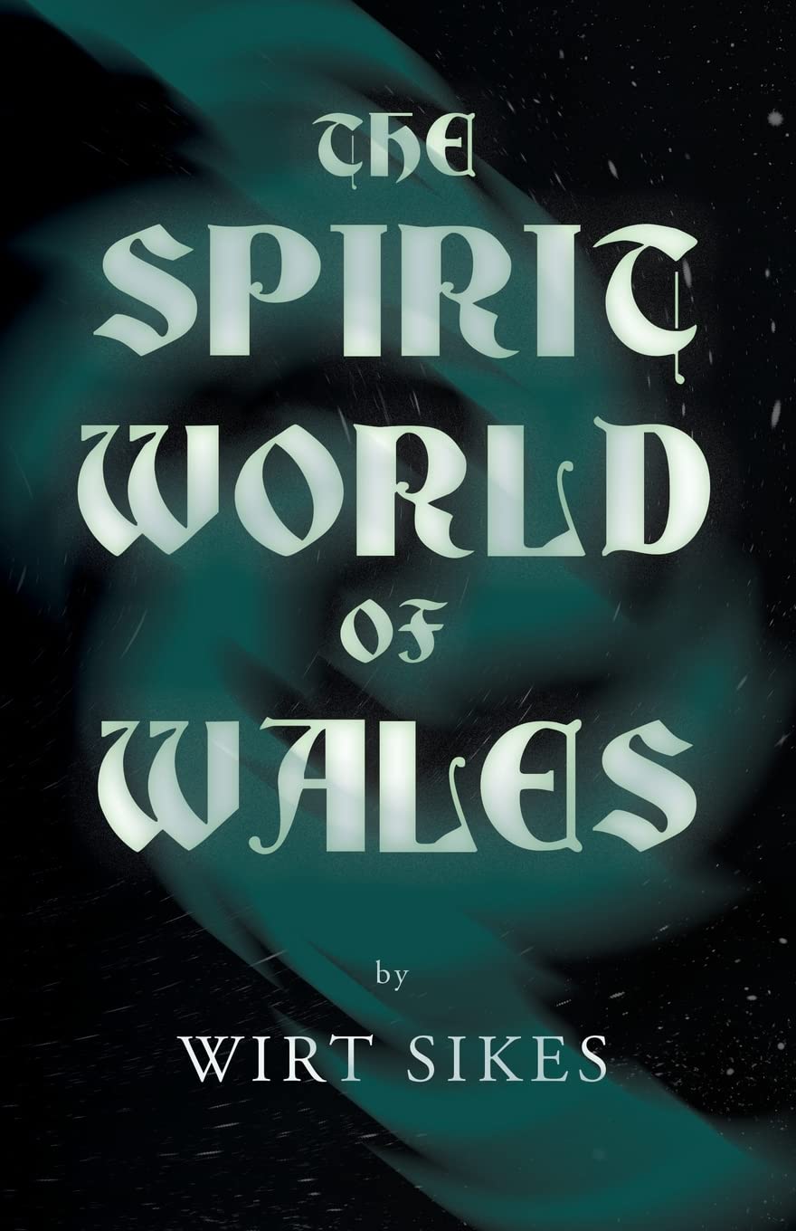 The Spirit World Of Wales  Including Ghosts, Spectral Animals, Household Fairies, The Devil In Wales And Angelic Spirits (Folkl,Used