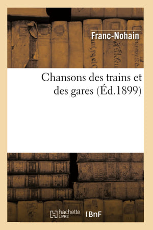 Chansons Des Trains Et Des Gares (D.1899) (Litterature) (French Edition),New