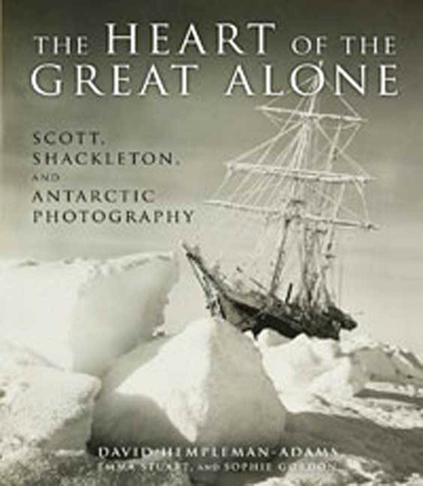 The Heart of the Great Alone: Scott, Shackleton, and Antarctic Photography,New