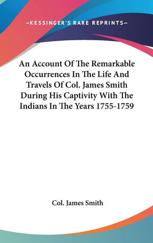An Account Of The Remarkable Occurrences In The Life And Travels Of Col. James Smith During His Captivity With The Indians In Th,Used