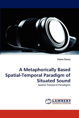 A Metaphorically Based SpatialTemporal Paradigm of Situated Sound: SpatialTemporal Paradigms,Used
