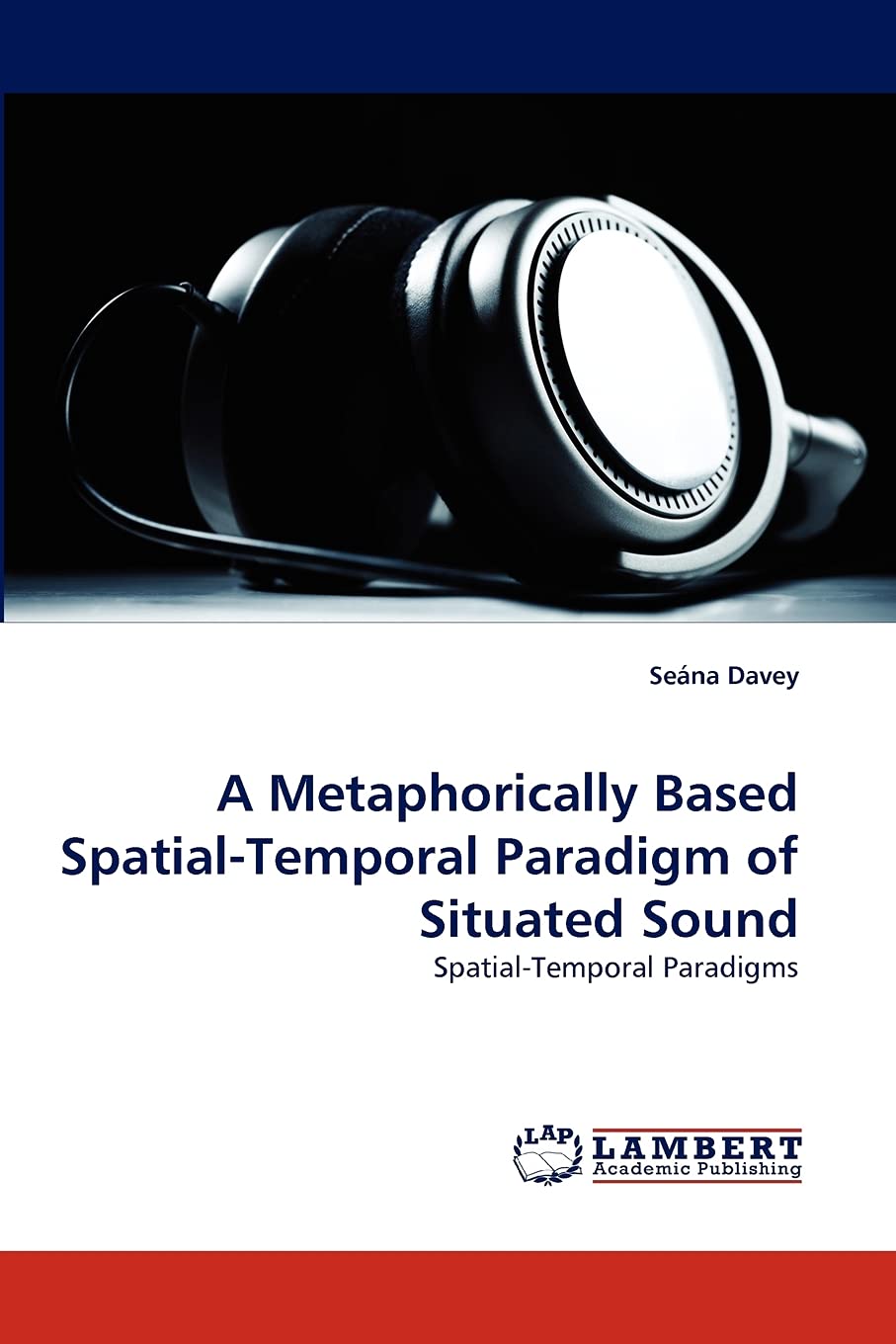A Metaphorically Based SpatialTemporal Paradigm of Situated Sound: SpatialTemporal Paradigms,Used