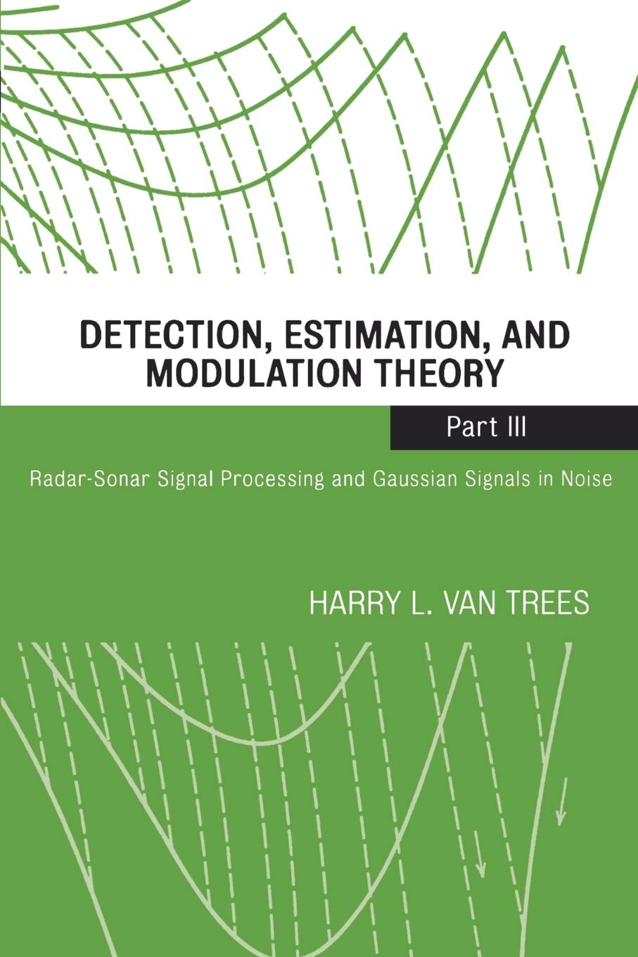 Detection, Estimation, and Modulation Theory, Part III: RadarSonar Signal Processing and Gaussian Signals in Noise,New