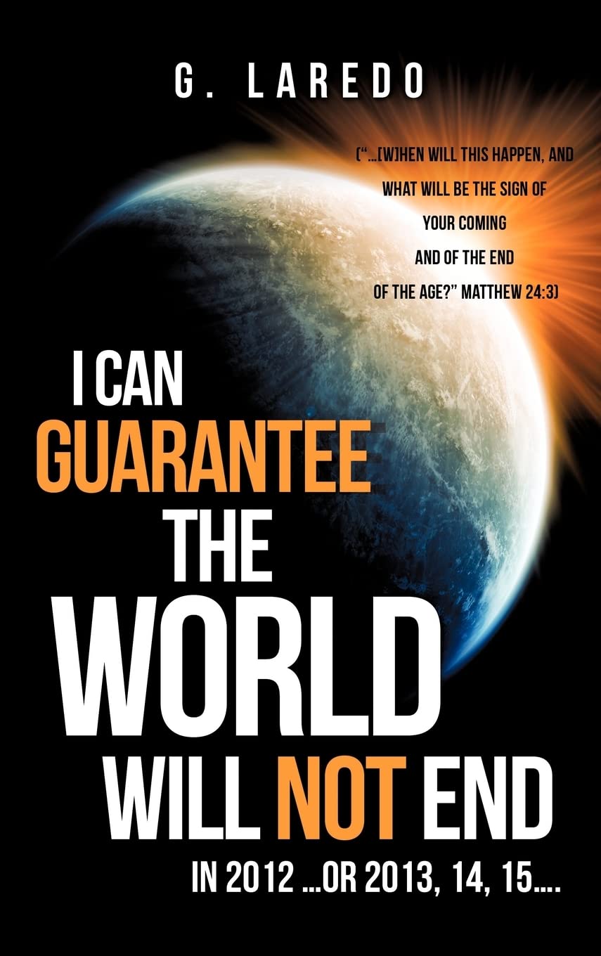 I CAN GUARANTEE THE WORLD WILL NOT END IN 2012 ...or 2013, 14, 15....,New