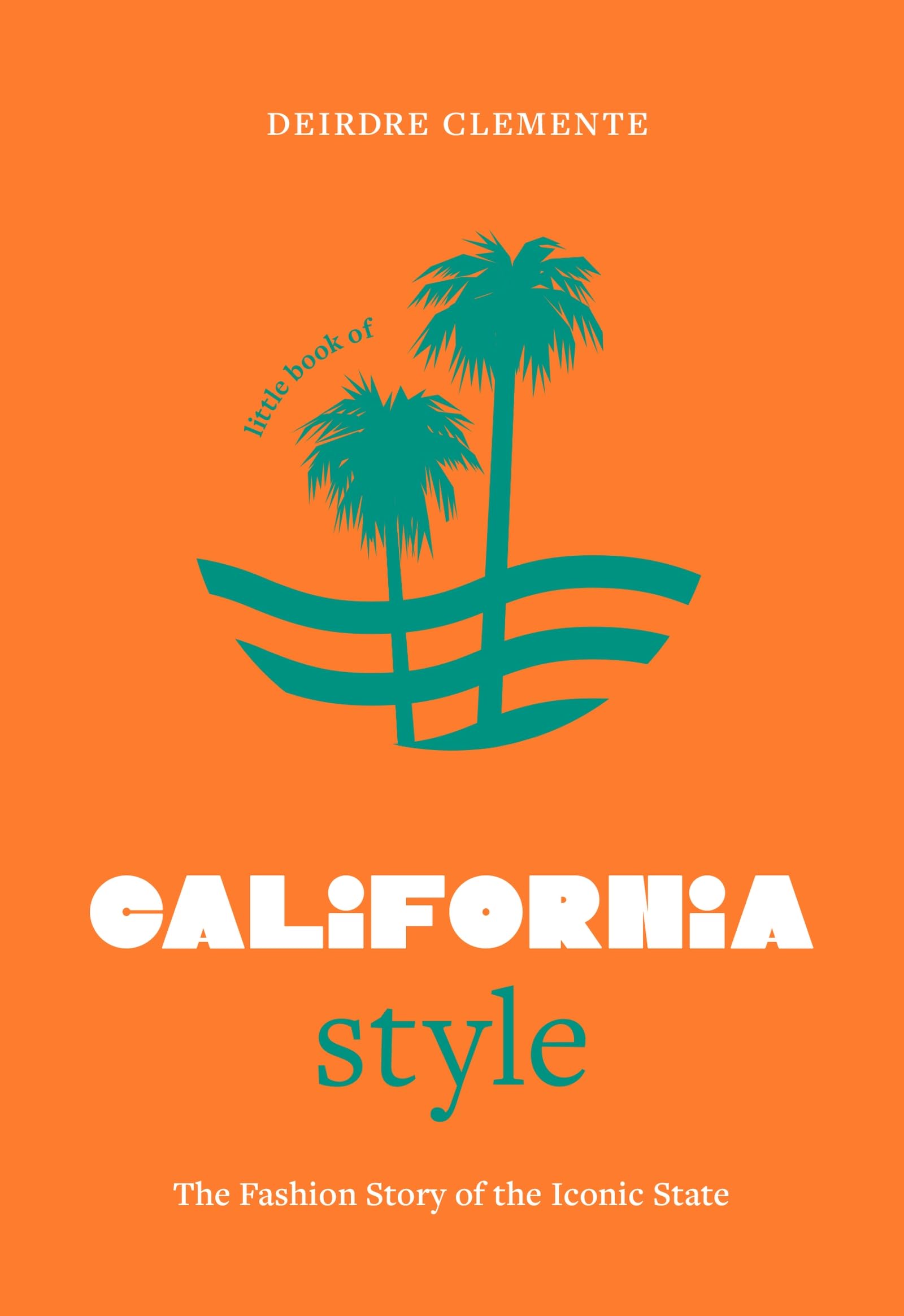 Little Book Of California Style: The Fashion Story Of The Iconic State (Fashion Destinations)
