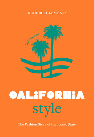Little Book Of California Style: The Fashion Story Of The Iconic State (Fashion Destinations)