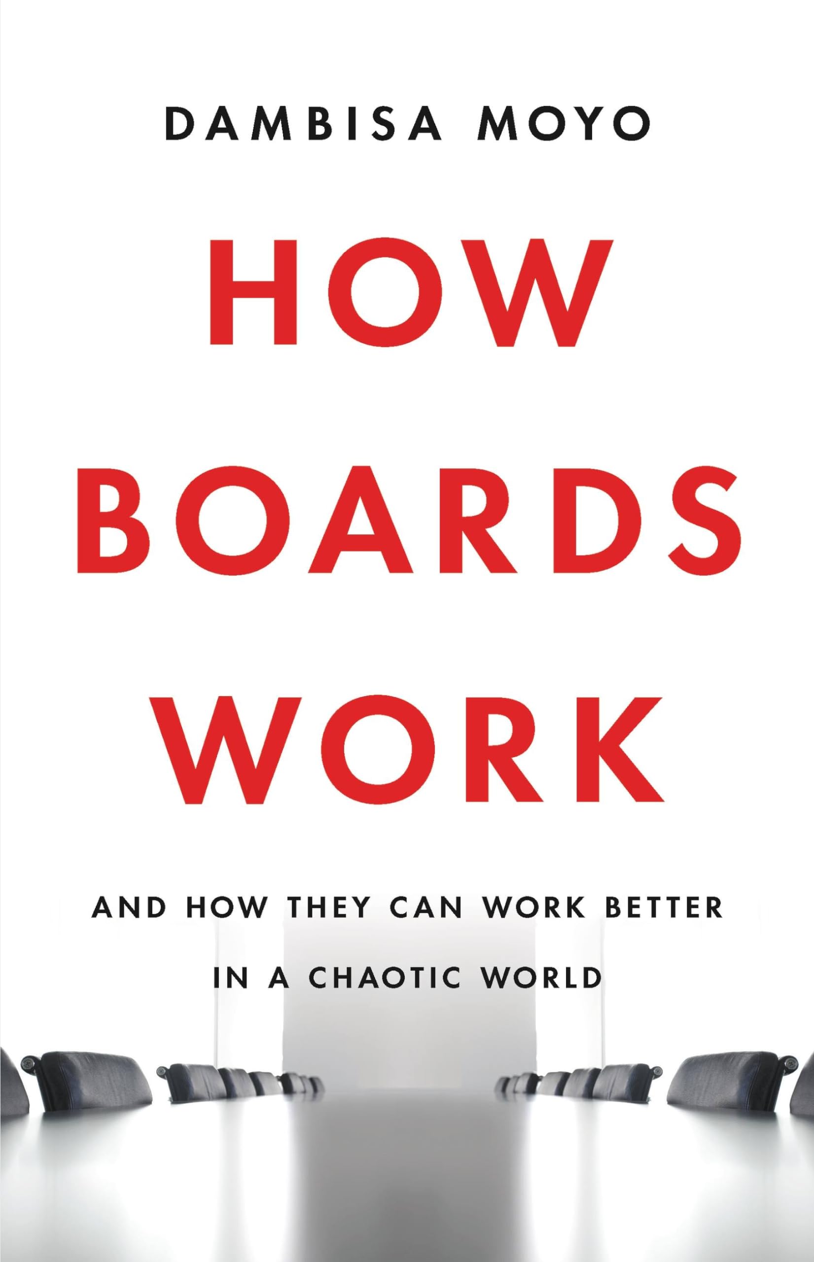 How Boards Work: And How They Can Work Better in a Chaotic World,New