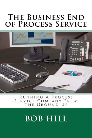 The Business End of Process Service: Running A Process Service Company From The Ground Up,New