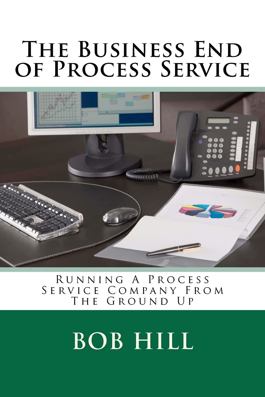 The Business End of Process Service: Running A Process Service Company From The Ground Up,New