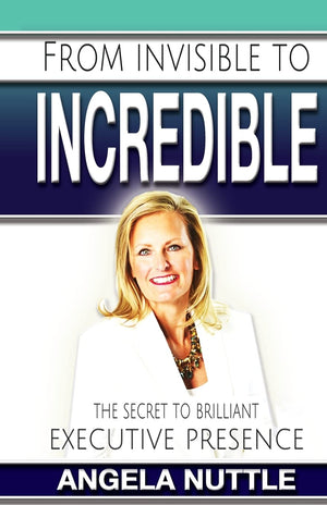 From Invisible to Incredible: The Secret to Brilliant Executive Presence,Used