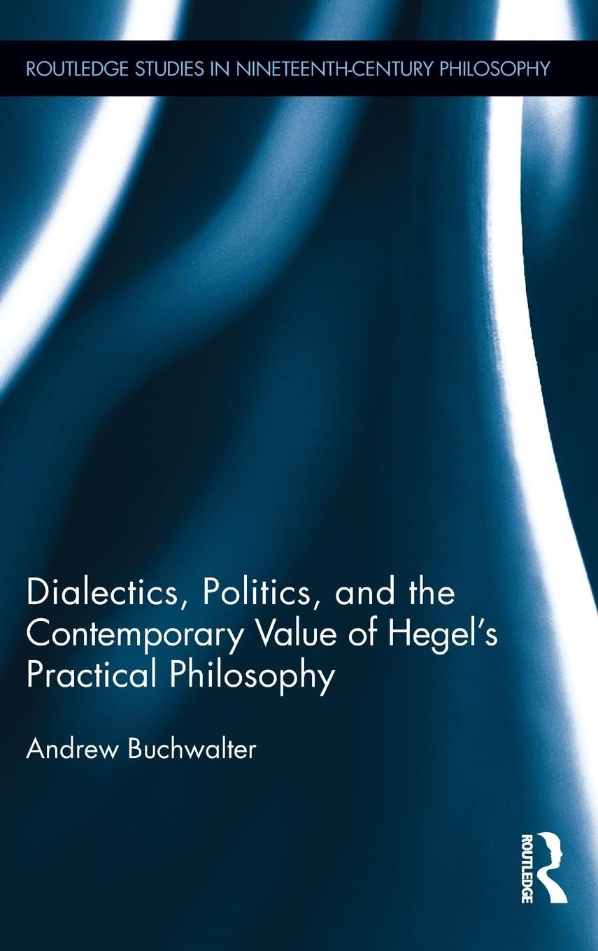 Dialectics, Politics, And The Contemporary Value Of Hegel'S Practical Philosophy (Routledge Studies In Nineteenthcentury Philos,Used