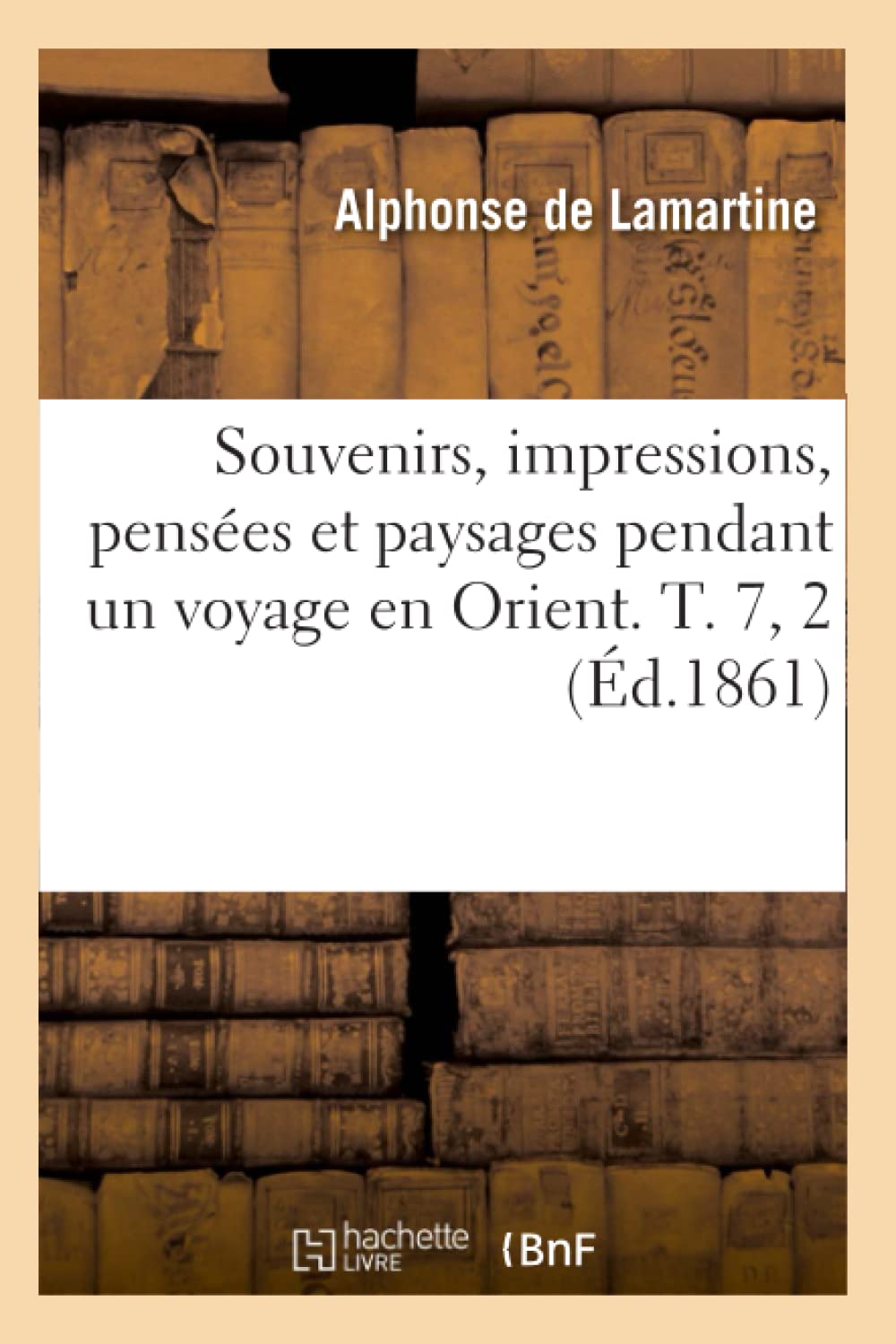 Souvenirs, Impressions, Penses Et Paysages Pendant Un Voyage En Orient. T. 7, 2 (D.1861) (Litterature) (French Edition),New