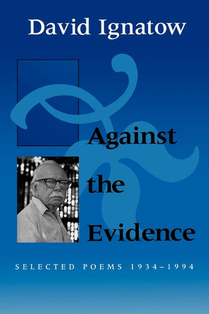 Against The Evidence: Selected Poems, 19341994 (Wesleyan Poetry Series),New