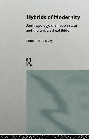Hybrids Of Modernity: Anthropology, The Nation State And The Universal Exhibition