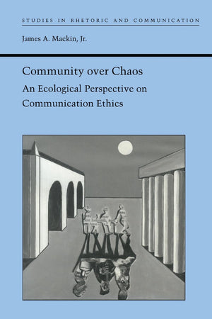 Community over Chaos: An Ecological Perspective on Communication Ethics (Studies in Rhetoric and Communication),Used