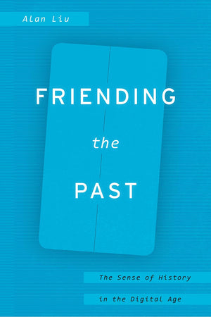 Friending the Past: The Sense of History in the Digital Age,Used