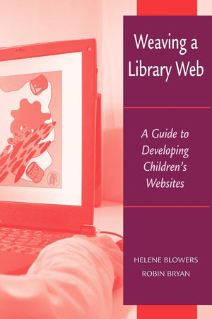 Weaving A Library Web: A Guide To Developing Children'S Websites,New