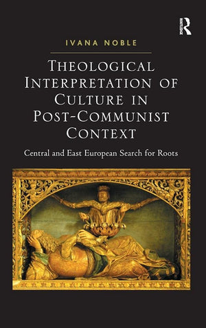 Theological Interpretation of Culture in PostCommunist Context: Central and East European Search for Roots,Used