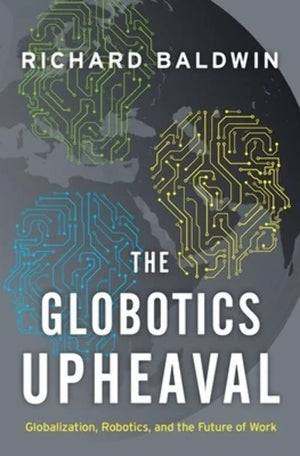 The Globotics Upheaval: Globalization, Robotics, and the Future of Work,New