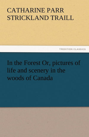 In the Forest Or, Pictures of Life and Scenery in the Woods of Canada,Used