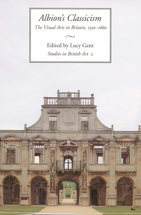 Albion'S Classicism: The Visual Arts In Britain, 15501660 (Volume 2) (Studies In British Art)
