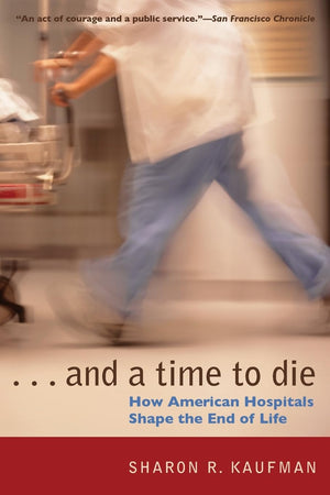 And A Time To Die: How American Hospitals Shape The End Of Life,New