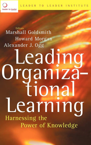 Leading Organizational Learning: Harnessing The Power Of Knowledge-new