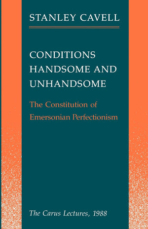 Conditions Handsome And Unhandsome: The Constitution Of Emersonian Perfectionism (Carus Lectures),Used