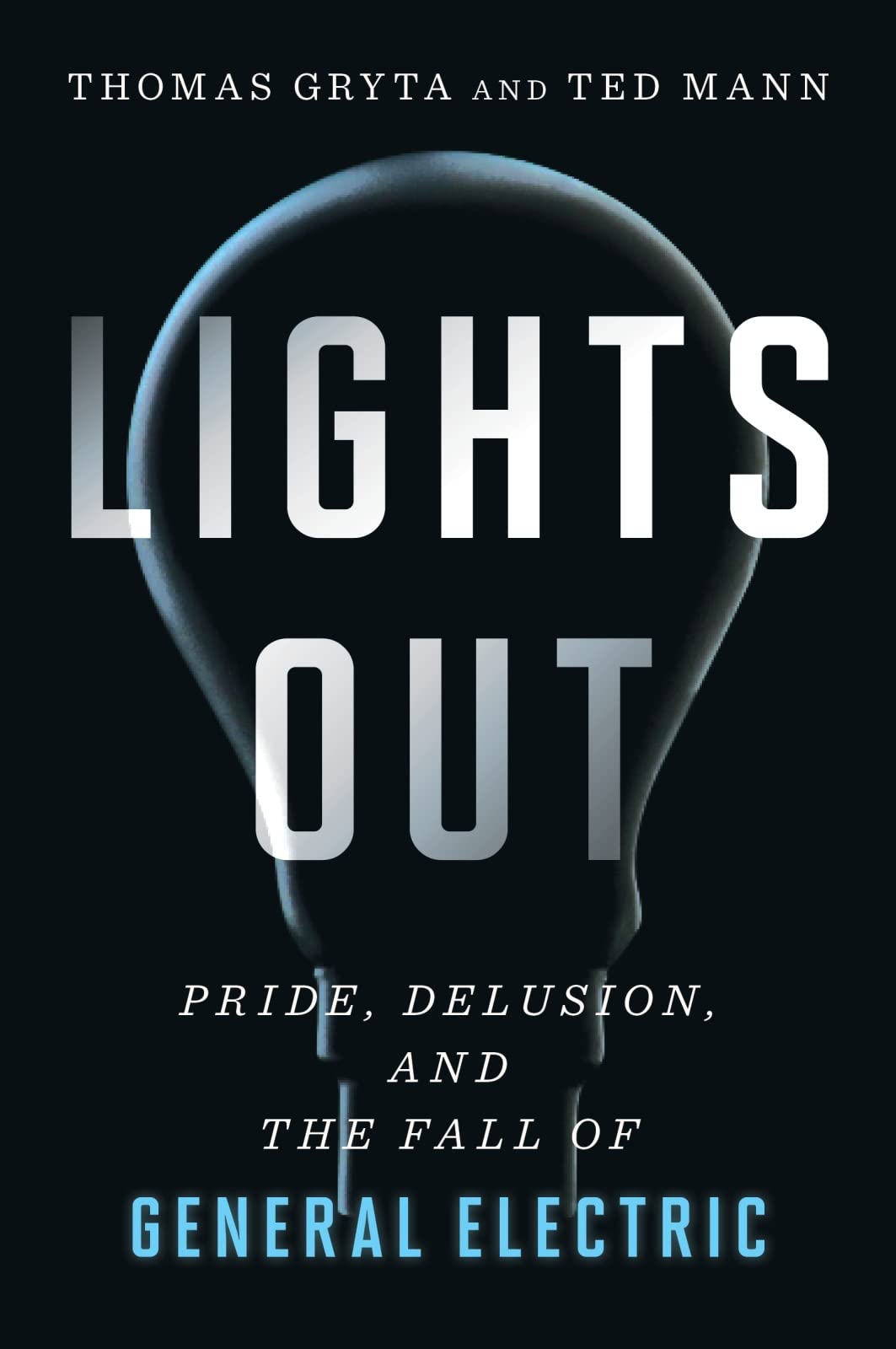 Lights Out: Pride, Delusion, And The Fall Of General Electric,New