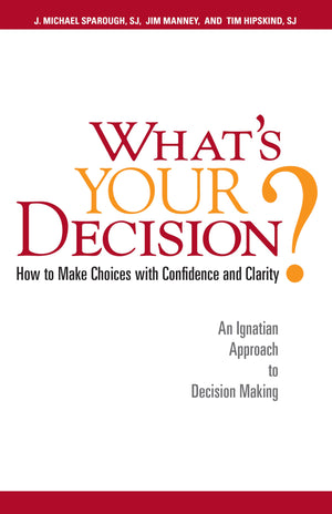 What'S Your Decision?: How To Make Choices With Confidence And Clarity: An Ignatian Approach To Decision Making,New
