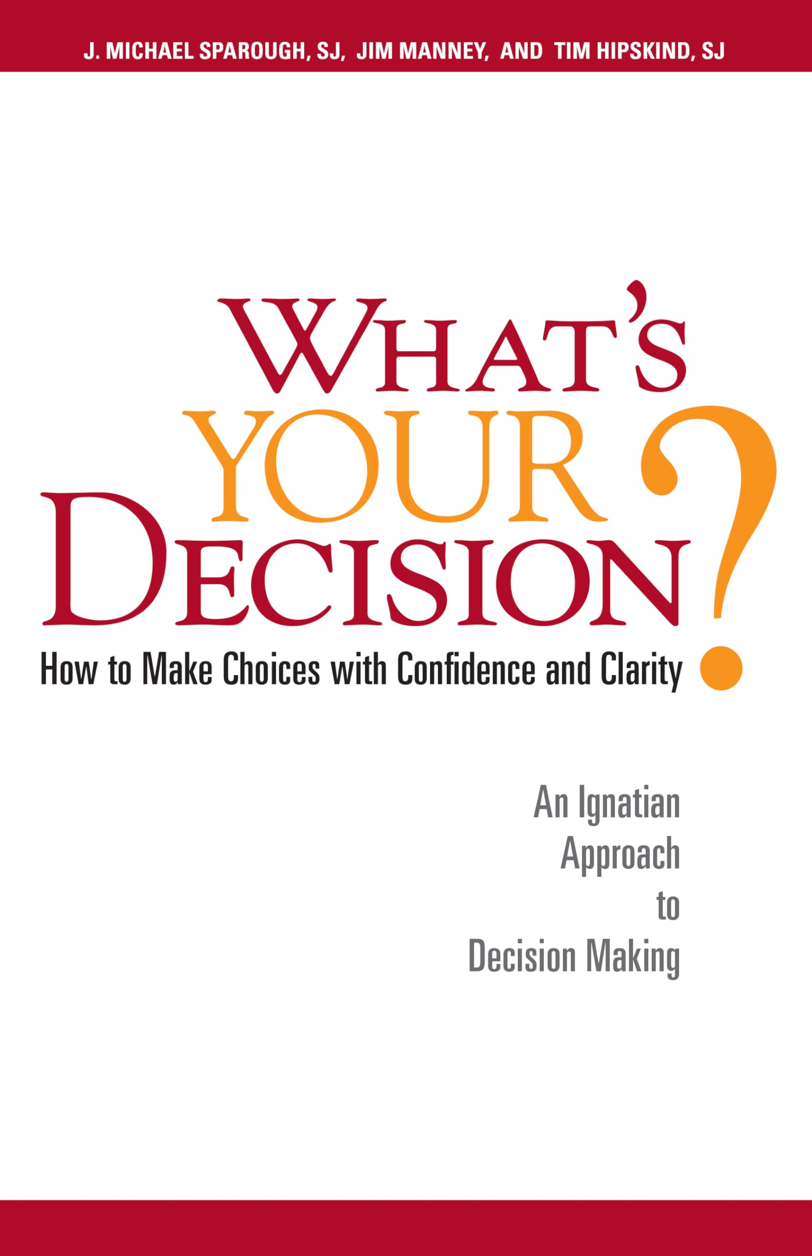 What'S Your Decision?: How To Make Choices With Confidence And Clarity: An Ignatian Approach To Decision Making