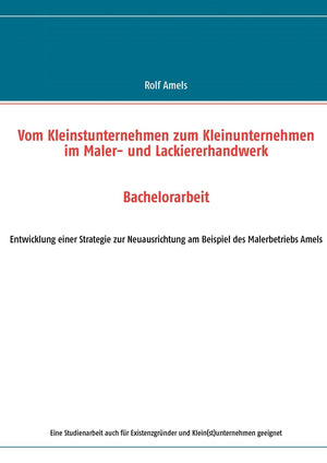 Vom Kleinstunternehmen zum Kleinunternehmen im Maler und Lackiererhandwerk: Entwicklung einer Strategie zur Neuausrichtung am B,Used