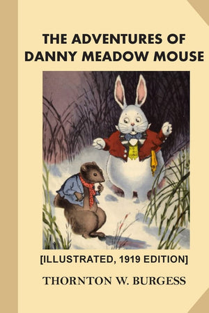 The Adventures Of Danny Meadow Mouse [Illustrated, 1919 Edition]