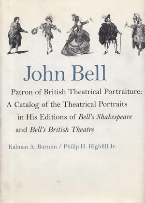 John BellPatron of British Theatrical Portraiture: A Catalog of the Theatrical Portraits in His Editions of Bell's Shakespeare ,Used