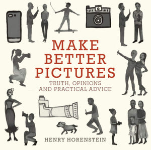 Make Better Pictures: Truth, Opinions, And Practical Advice