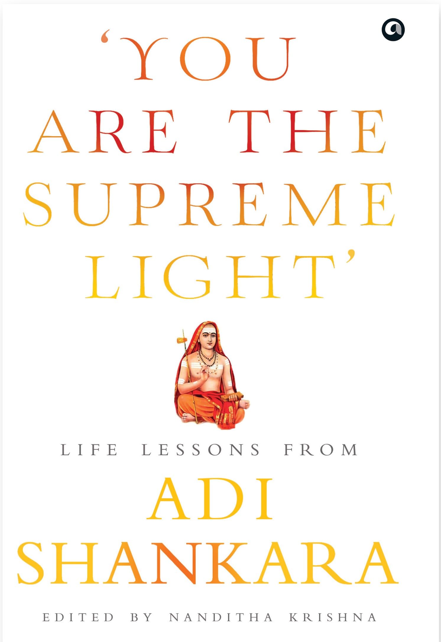 You Are The Supereme Light Life Lessons From Adi Shankara (Hb): Life Lessons From Adi Sankara