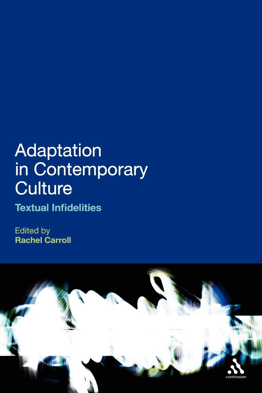 Adaptation in Contemporary Culture: Textual Infidelities,New
