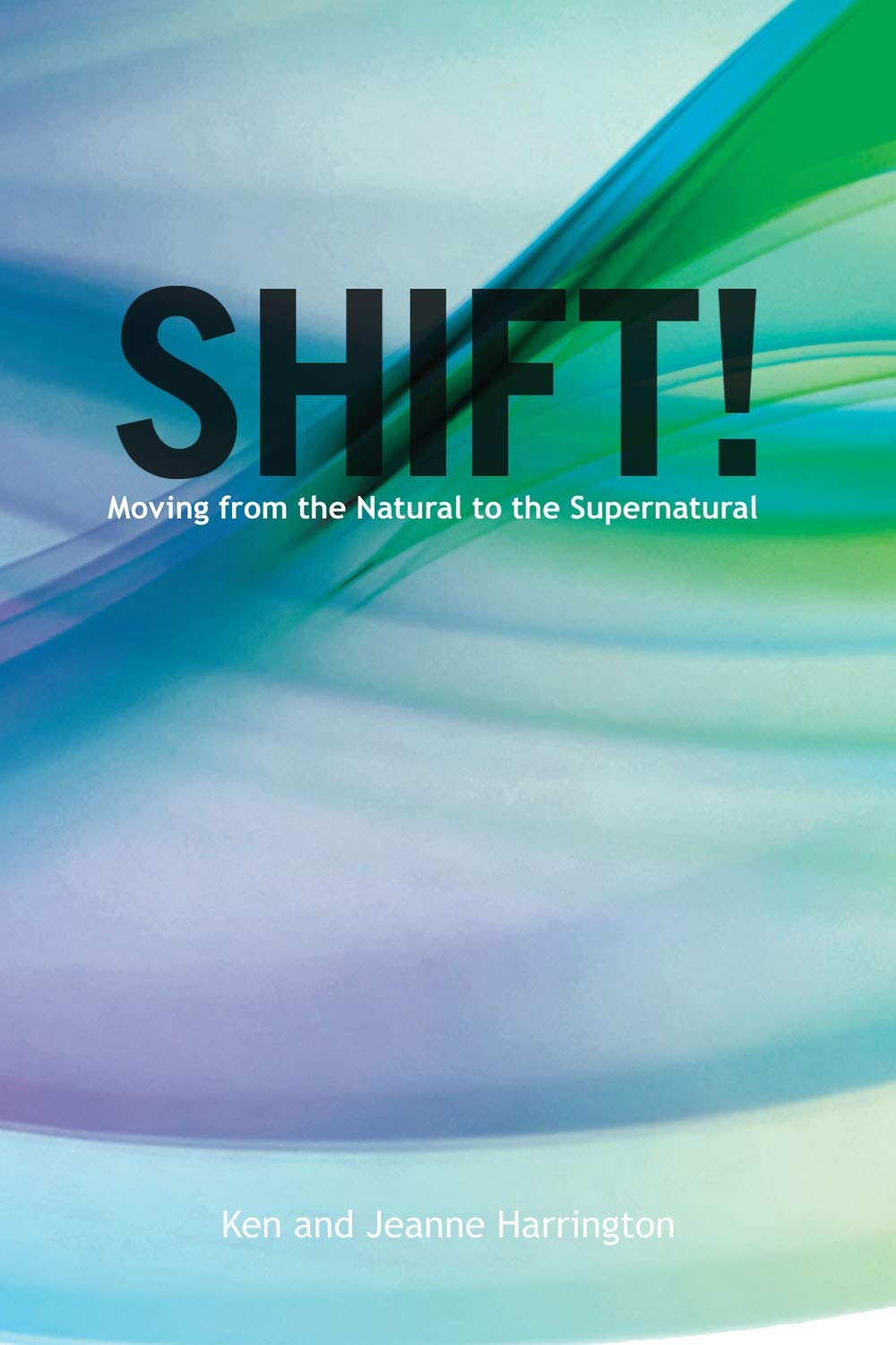 Shift: Moving From The Natural To The Supernatural,New