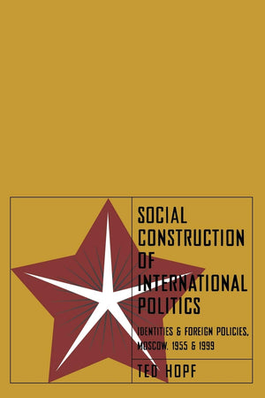 Social Construction of International Politics: Identities and Foreign Policies, Moscow, 1955 and 1999,New