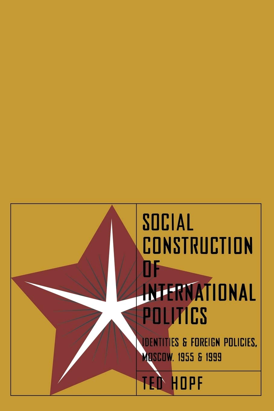 Social Construction of International Politics: Identities and Foreign Policies, Moscow, 1955 and 1999,New