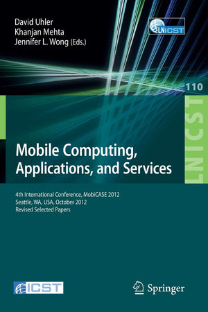 Mobile Computing, Applications, and Services: Fourth International Conference, MobiCASE 2012, Seattle, WA, USA, October 2012. Re,Used