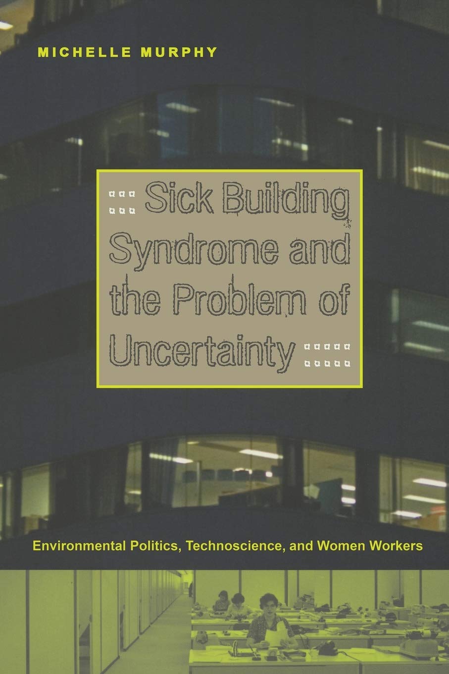 Sick Building Syndrome And The Problem Of Uncertainty: Environmental Politics, Technoscience, And Women Workers,Used