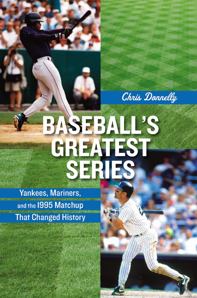 Baseball's Greatest Series: Yankees, Mariners, and the 1995 Matchup That Changed History,New